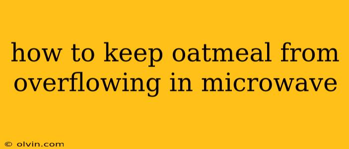 how to keep oatmeal from overflowing in microwave