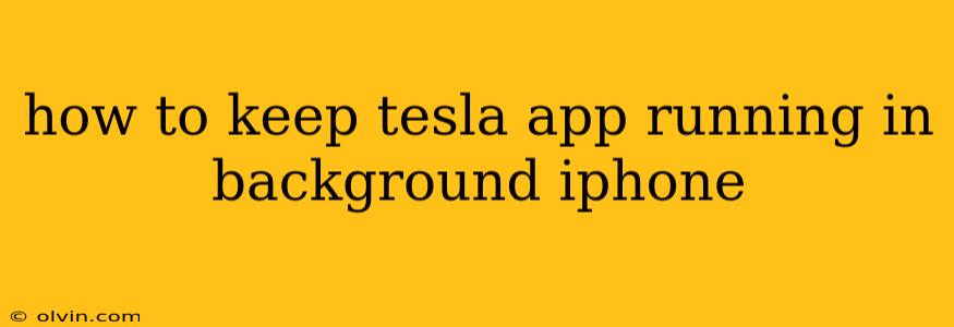 how to keep tesla app running in background iphone