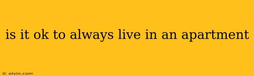 is it ok to always live in an apartment