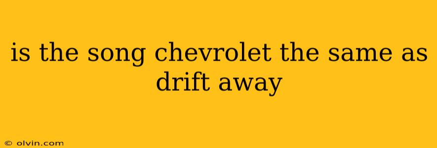 is the song chevrolet the same as drift away