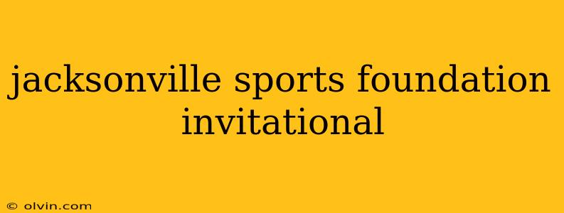 jacksonville sports foundation invitational