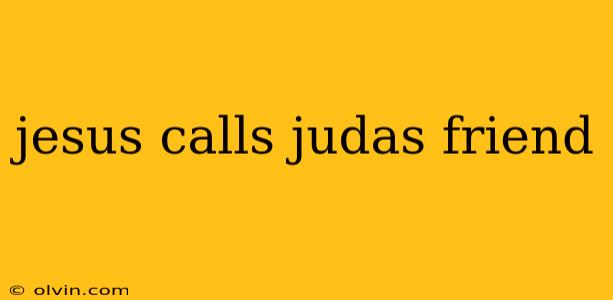 jesus calls judas friend