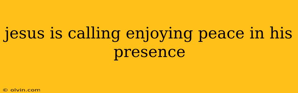 jesus is calling enjoying peace in his presence