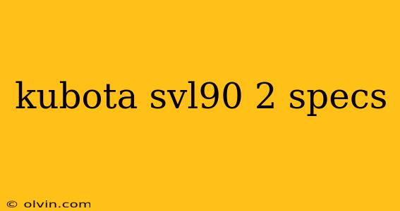 kubota svl90 2 specs