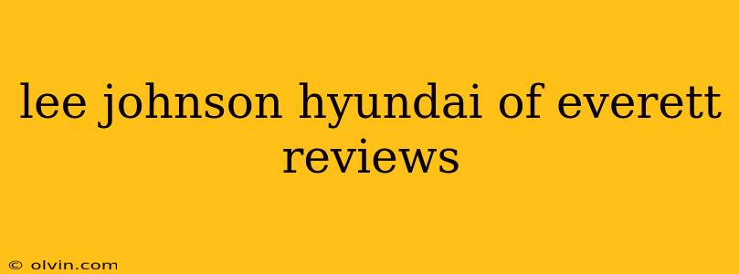 lee johnson hyundai of everett reviews