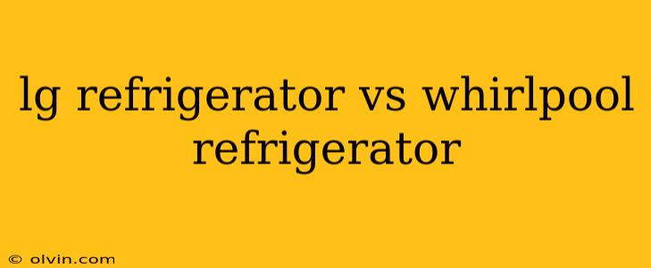 lg refrigerator vs whirlpool refrigerator