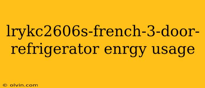 lrykc2606s-french-3-door-refrigerator enrgy usage