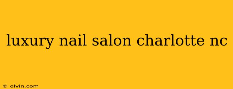 luxury nail salon charlotte nc