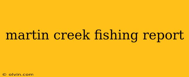 martin creek fishing report