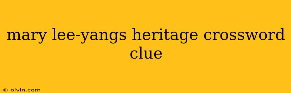 mary lee-yangs heritage crossword clue