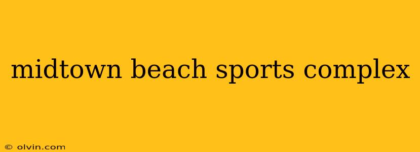 midtown beach sports complex