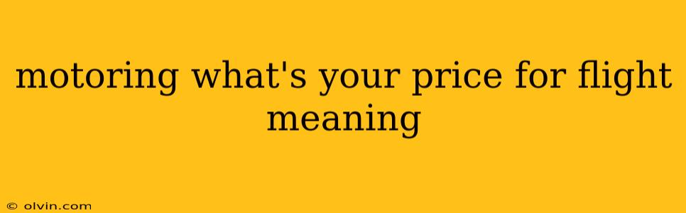 motoring what's your price for flight meaning