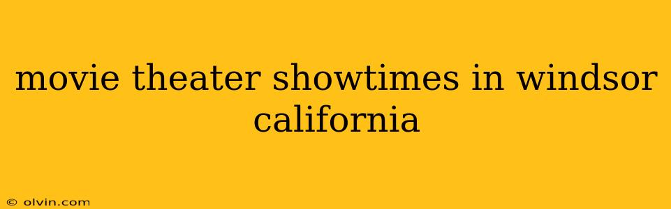 movie theater showtimes in windsor california