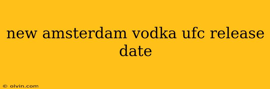 new amsterdam vodka ufc release date