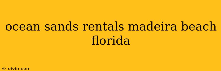 ocean sands rentals madeira beach florida