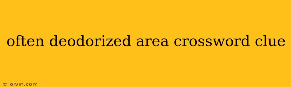 often deodorized area crossword clue