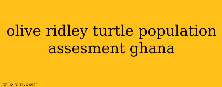 olive ridley turtle population assesment ghana