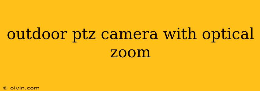 outdoor ptz camera with optical zoom