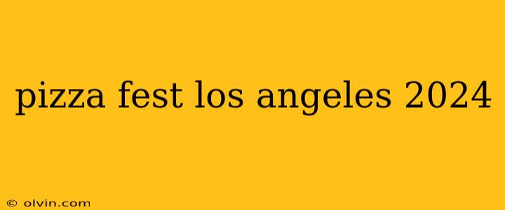 pizza fest los angeles 2024