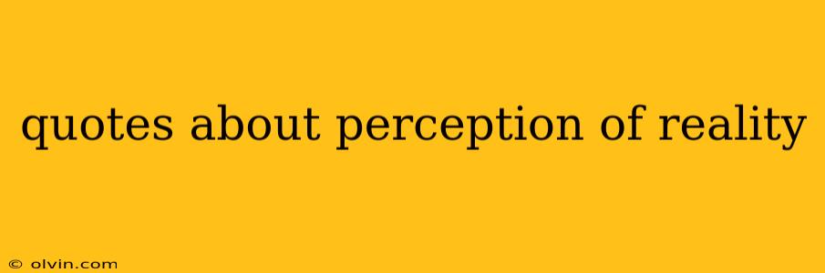 quotes about perception of reality