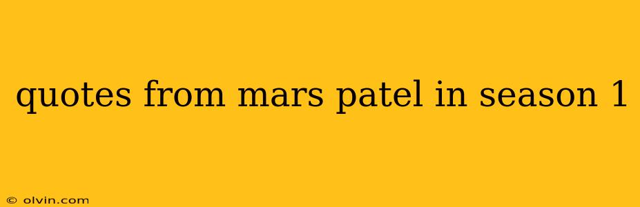 quotes from mars patel in season 1