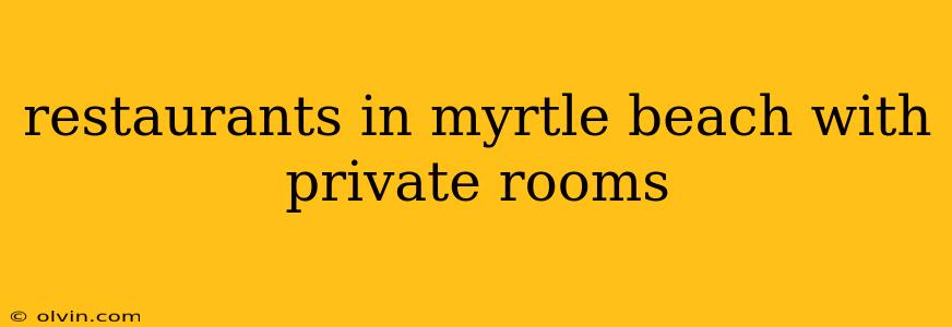 restaurants in myrtle beach with private rooms