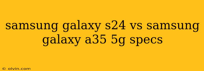 samsung galaxy s24 vs samsung galaxy a35 5g specs