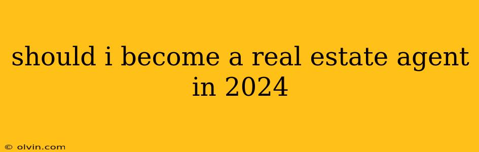 should i become a real estate agent in 2024