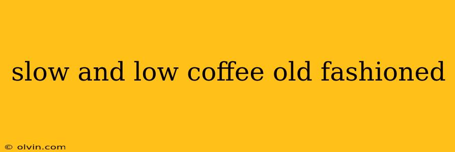 slow and low coffee old fashioned