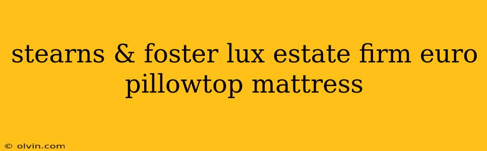 stearns & foster lux estate firm euro pillowtop mattress