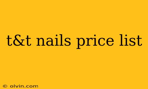 t&t nails price list