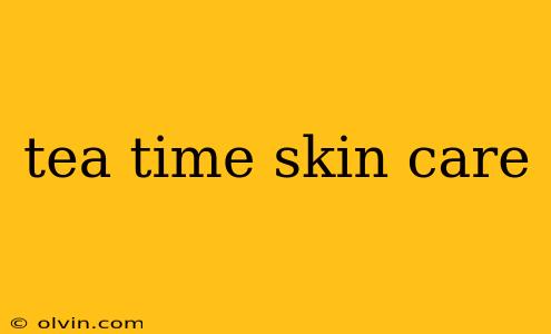 tea time skin care