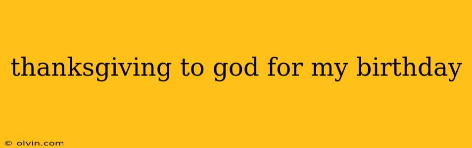 thanksgiving to god for my birthday