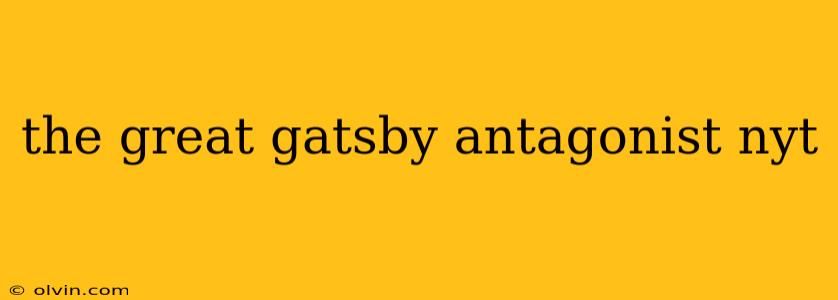 the great gatsby antagonist nyt