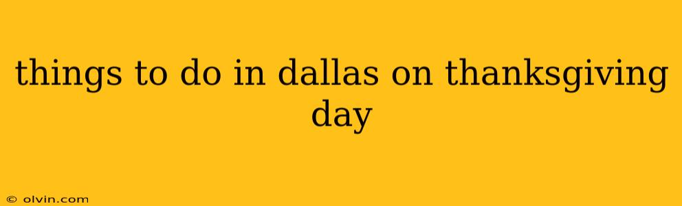 things to do in dallas on thanksgiving day