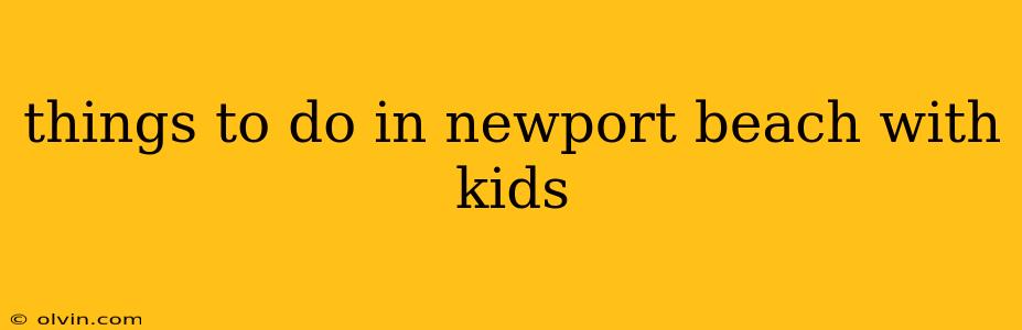 things to do in newport beach with kids