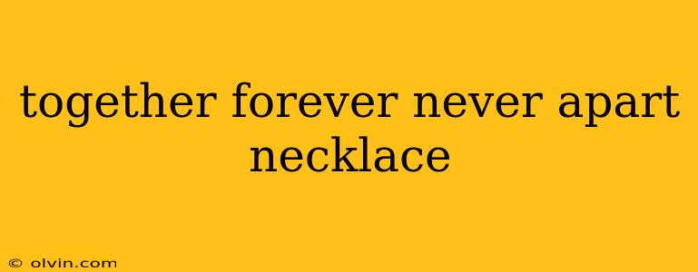 together forever never apart necklace