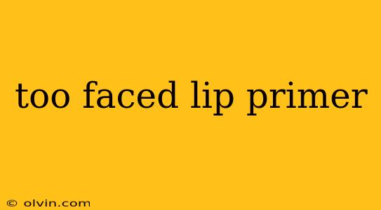 too faced lip primer