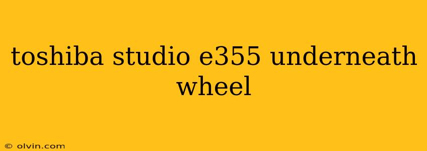 toshiba studio e355 underneath wheel