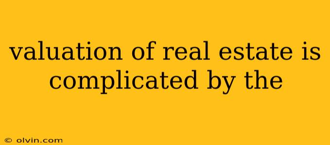 valuation of real estate is complicated by the