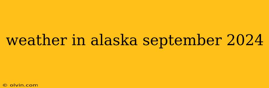 weather in alaska september 2024