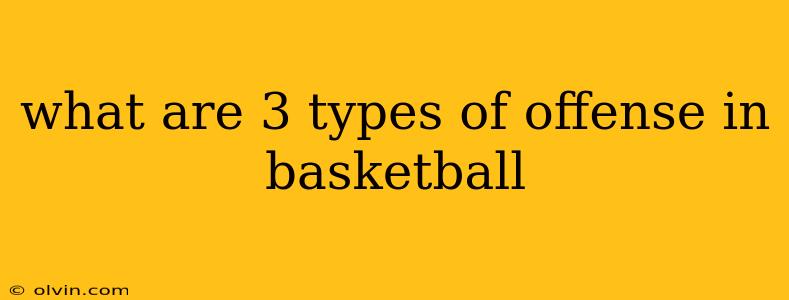 what are 3 types of offense in basketball