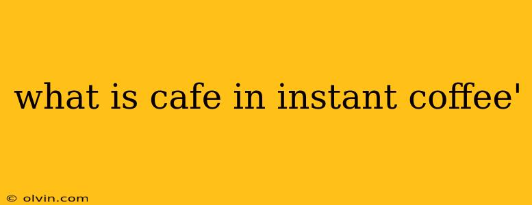 what is cafe in instant coffee'