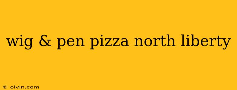 wig & pen pizza north liberty