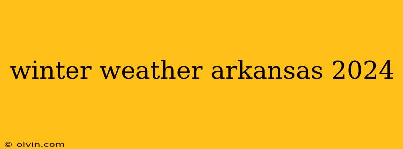 winter weather arkansas 2024