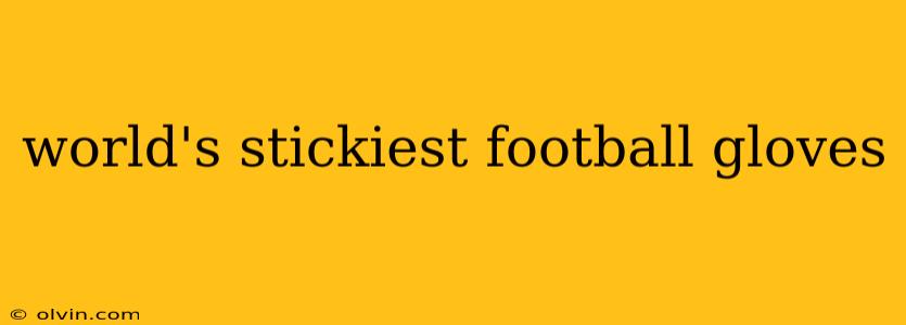 world's stickiest football gloves