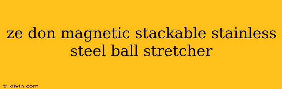 ze don magnetic stackable stainless steel ball stretcher